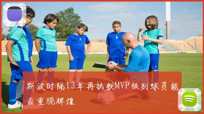 斯波时隔13年再执教MVP级别球员能否重现辉煌